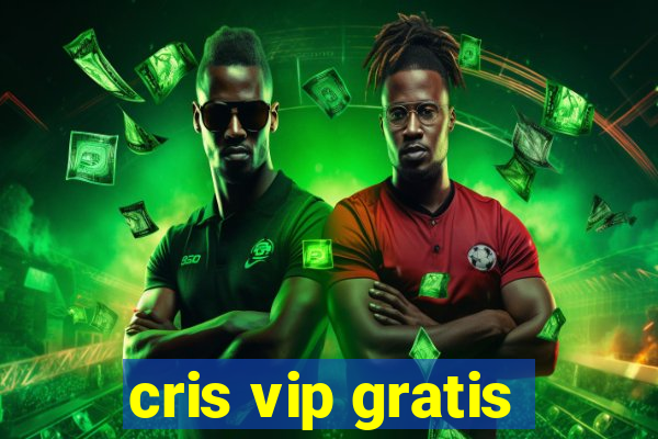 cris vip gratis